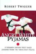 Angry White Pyjamas: A Scrawny Oxford Poet Takes Lessons from the Tokyo Riot Police di Robert Twigger edito da QUILL BOOKS