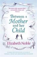 Between A Mother And Her Child di Elizabeth Noble edito da Penguin Books Ltd