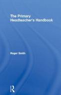 The Primary Headteacher's Handbook di Roger Smith edito da Routledge