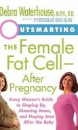 Outsmarting the Female Fat Cell--After Pregnancy: Every Woman's Guide to Shaping Up, Slimming Down, and Staying Sane After the Baby di Debra Waterhouse edito da Hyperion Books