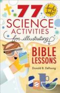 77 Fairly Safe Science Activities for Illustrating Bible Lessons di Donald B. DeYoung edito da Baker Publishing Group