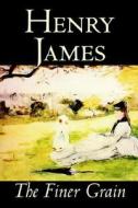 The Finer Grain by Henry James, Fiction, Literary di Henry James edito da Wildside Press