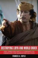Destroying Libya and World Order: The Three-Decade U.S. Campaign to Terminate the Qaddafi Revolution di Francis A. Boyle edito da CLARITY PR INC