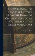 Ploetz' Manual of Universal History From the Dawn of Civilization to the Outbreak of the Great War of 1914 di Karl Julius Ploetz edito da LEGARE STREET PR