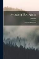 Mount Rainier: A Record of Exploration di Edmond S. Meany edito da LEGARE STREET PR