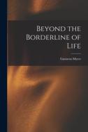Beyond the Borderline of Life di Gustavus Myers edito da LEGARE STREET PR