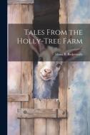 Tales From the Holly-Tree Farm di Mona B. Bickerstaffe edito da LEGARE STREET PR