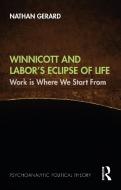 Winnicott And Labor's Eclipse Of Life di Nathan Gerard edito da Taylor & Francis Ltd
