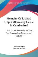 Memoirs of Richard Gilpin of Scaleby Castle in Cumberland: And of His Posterity in the Two Succeeding Generations (1879) di William Gilpin edito da Kessinger Publishing