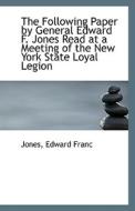 The Following Paper By General Edward F. Jones Read At A Meeting Of The New York State Loyal Legion di Jones Edward Franc edito da Bibliolife
