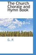 The Church Chorale And Hymn Book di G.P. edito da Bibliolife