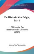 de Historie Van Belgis, Part 1: Of Kronyke Der Nederlandsche Oudheyd (1829) di Marcus Van Vaernewijck edito da Kessinger Publishing