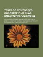 Tests of Reinforced Concrete Flat Slab Structures Volume 84 di Arthur Newell Talbot edito da Rarebooksclub.com