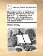 New Improvements Of Planting And Gardening, Both Philosophical And Practical di Richard Bradley edito da Gale Ecco, Print Editions