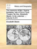 The memoirs of Mrs. Sophia Baddeley, late of Drury Lane Theatre. By Mrs. Elizabeth Steele. In six volumes. ...  Volume 6 di Elizabeth Steele edito da Gale ECCO, Print Editions