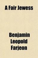 A Fair Jewess di B. L. Farjeon, Benjamin Leopold Farjeon edito da General Books