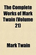 The Complete Works Of Mark Twain Volume di Mark Twain edito da General Books