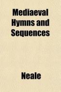 Mediaeval Hymns And Sequences di Neale edito da General Books