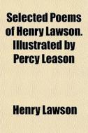 Selected Poems Of Henry Lawson. Illustra di Henry Lawson edito da General Books