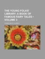 The Young Folks' Library (volume 3); A Book Of Famous Fairy Tales di Thomas Bailey Aldrich edito da General Books Llc