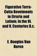 Figurative Terra-cotta Revetments In Etr di E. Douglas Van Buren edito da General Books