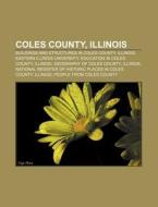 Coles County, Illinois: Buildings And Structures In Coles County, Illinois, Eastern Illinois University, Education In Coles County, Illinois di Source Wikipedia edito da Books Llc, Wiki Series