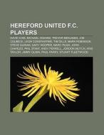 Hereford United F.C. players di Source Wikipedia edito da Books LLC, Reference Series