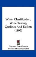 Wine: Classification, Wine Tasting, Qualities and Defects (1892) di Giacomo Grazzi-Soncini edito da Kessinger Publishing