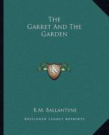 The Garret and the Garden di Robert Michael Ballantyne edito da Kessinger Publishing