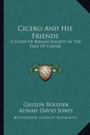Cicero and His Friends: A Study of Roman Society in the Time of Caesar di Gaston Boissier edito da Kessinger Publishing