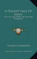 A Peasant Sage of Japan: The Life and Work of Sontoku Ninomiya di Tadasu Yoshimoto edito da Kessinger Publishing