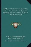 Payne's Tragedy of Brutus; Or the Fall of Tarquin as Presented by Edwin Booth: The Prompt-Book di John Howard Payne edito da Kessinger Publishing