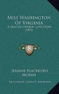 Miss Washington of Virginia: A Semi-Centennial Love-Story (1893) di Jeannie Blackburn Moran edito da Kessinger Publishing