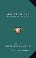 Mabel Owen V2: An Autobiography (1859) di M. S., Susan Swain Madders edito da Kessinger Publishing