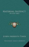 Maternal Instinct: Or Love (1863) di Joseph Meredith Toner edito da Kessinger Publishing