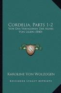 Cordelia, Parts 1-2: Von Der Verfasserin Der Agnes Von Lilien (1840) di Karoline Von Wolzogen edito da Kessinger Publishing