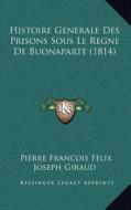 Histoire Generale Des Prisons Sous Le Regne de Buonaparte (1814) di Pierre Francois Felix Joseph Giraud edito da Kessinger Publishing