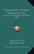 Choix Des Lettres Edifiantes V2: Ecrites Des Missions Etrangeres (1809) di Jean Baptiste Montmignon edito da Kessinger Publishing
