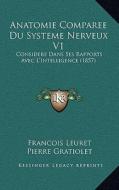 Anatomie Comparee Du Systeme Nerveux V1: Considere Dans Ses Rapports Avec L'Intelligence (1857) di Francois Leuret, Pierre Gratiolet edito da Kessinger Publishing