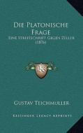 Die Platonische Frage: Eine Streitschrift Gegen Zeller (1876) di Gustav Teichmuller edito da Kessinger Publishing