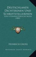 Deutschlands Dichterinen Und Schriftstellerinen: Eine Literarhistorische Skizze (1882) di Heinrich Gross edito da Kessinger Publishing