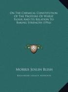 On the Chemical Constitution of the Proteins of Wheat Flour and Its Relation to Baking Strength (1916) di Morris Joslin Blish edito da Kessinger Publishing