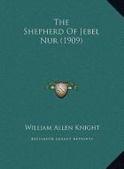 The Shepherd of Jebel Nur (1909) the Shepherd of Jebel Nur (1909) di William Allen Knight edito da Kessinger Publishing