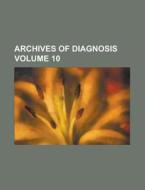 Archives of Diagnosis Volume 10 di Anonymous edito da Rarebooksclub.com