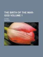 The Birth Of The War-god; A Poem Volume 1 di United States General Accounting Office, K Lid Sa edito da Rarebooksclub.com