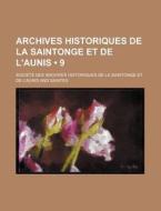 Archives Historiques De La Saintonge Et De L'aunis (9) di Societe Des Archives L'Aunis edito da General Books Llc