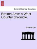 Broken Arcs: a West Country chronicle. di Christopher Hare edito da British Library, Historical Print Editions