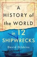 A History of the World in 12 Shipwrecks di David Gibbins edito da ST MARTINS PR