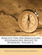 Berichte Von Der Königlichen Zootomischen Anstalt Zu Würzburg, Volume 2... di Königliche Zootomische Anstalt (Würzburg) edito da Nabu Press