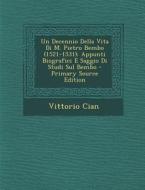 Un Decennio Della Vita Di M. Pietro Bembo (1521-1531): Appunti Biografici E Saggio Di Studi Sul Bembo di Vittorio Cian edito da Nabu Press